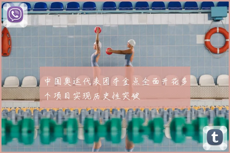 中国奥运代表团夺金点全面开花多个项目实现历史性突破