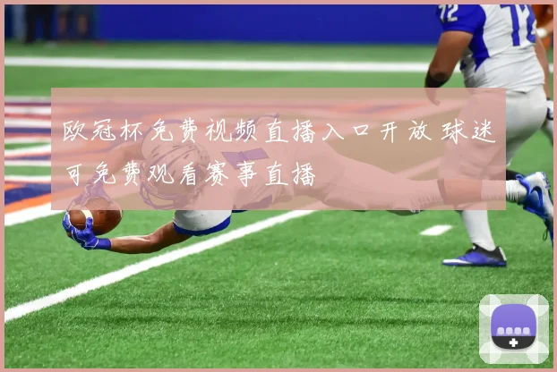 欧冠杯免费视频直播入口开放 球迷可免费观看赛事直播