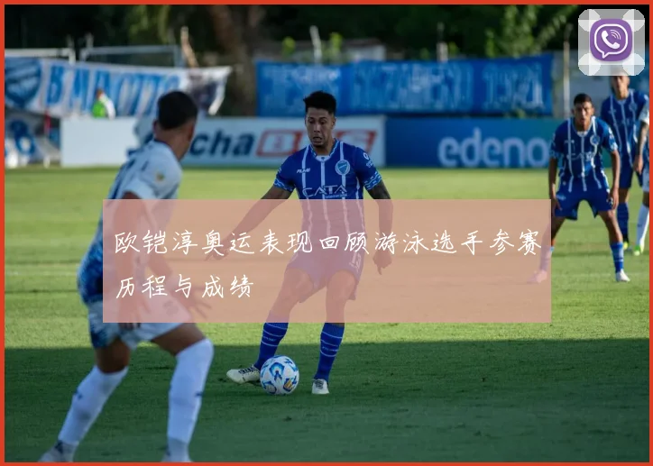 欧铠淳奥运表现回顾游泳选手参赛历程与成绩